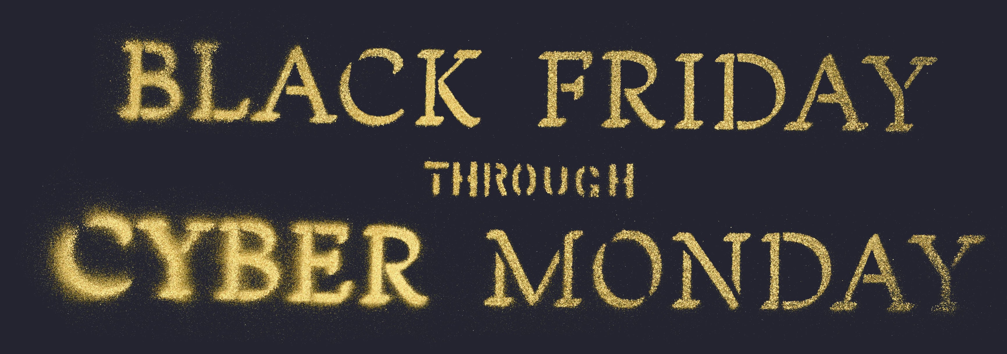 Black Friday through Cyber Monday